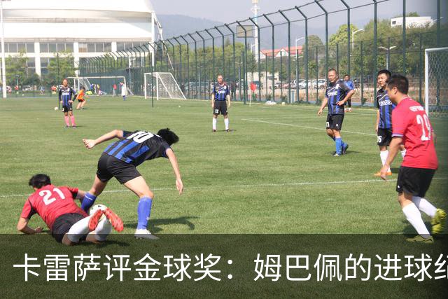 卡雷萨评金球奖：姆巴佩的进球纪录值得他获奖