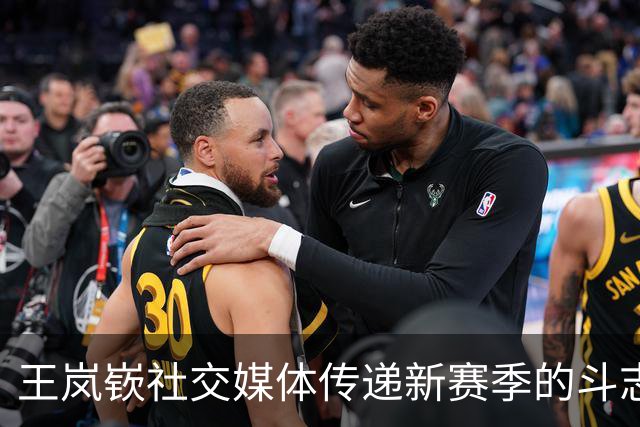 王岚嵚社交媒体传递新赛季的斗志与期待